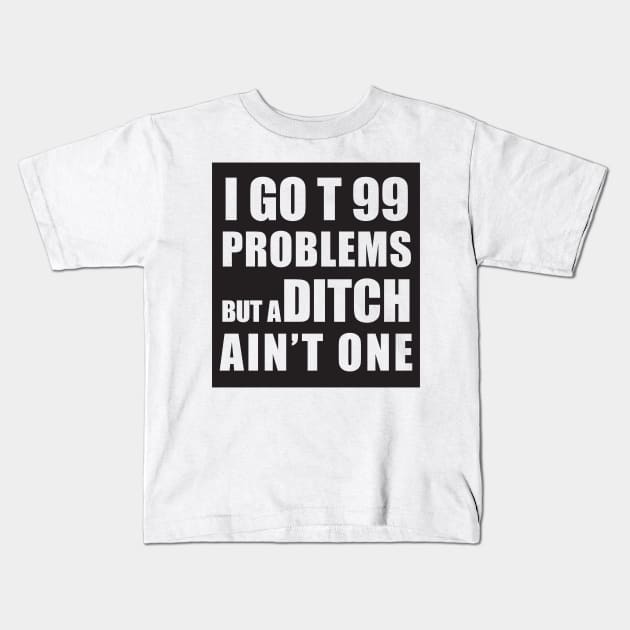 I GOT 99 PROBLEMS BUT A DITCH AIN'T ONE Kids T-Shirt by Estudio3e